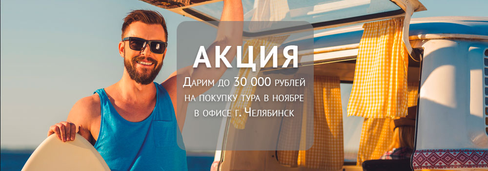 Дарим до 30 000 рублей на покупку тура в ноябре в офисе г. Челябинск